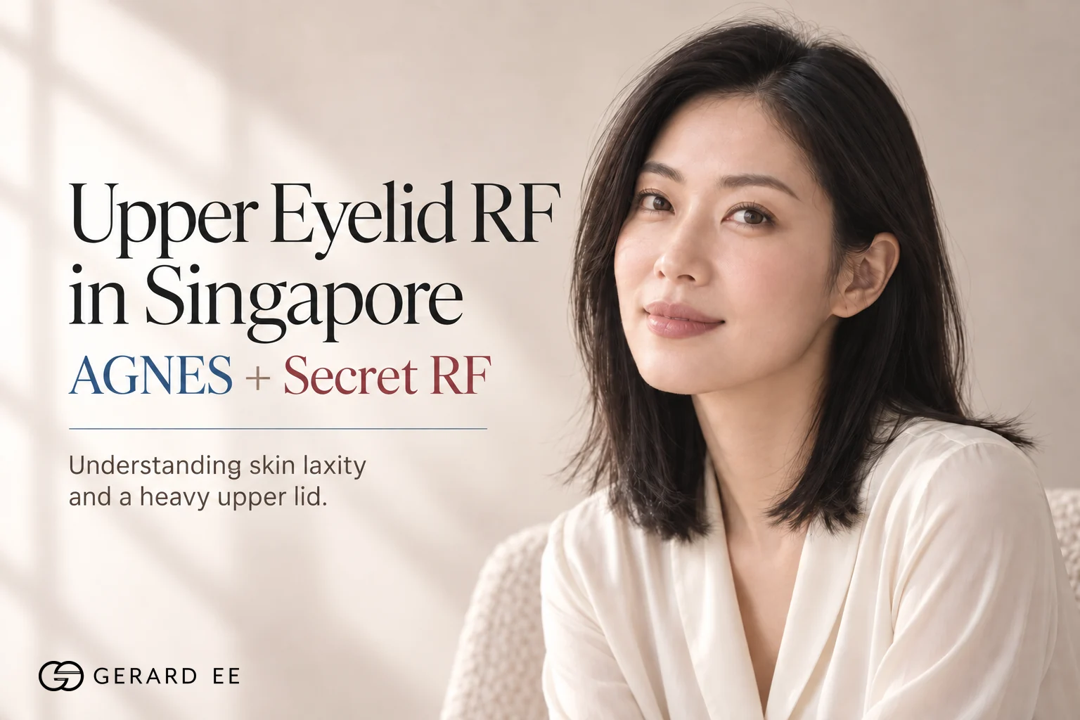 Upper eyelid RF in Singapore, AGNES with Secret RF eyelid lifting treatment for skin laxity and a heavy upper lid